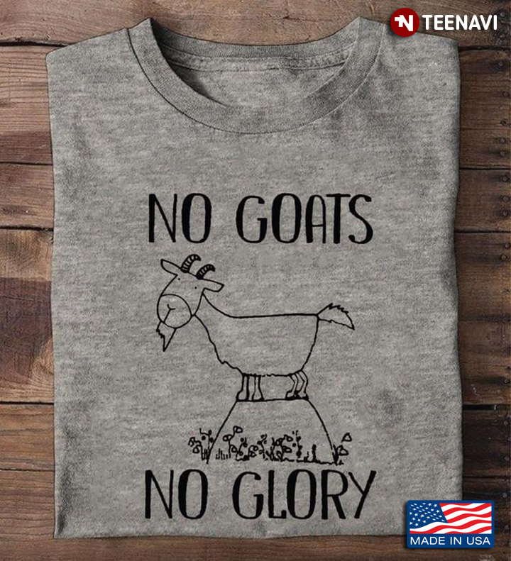 Funny Goat No Goats No Glory For Farm Animal Lover