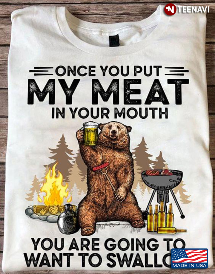 Bear Camping Once You Put My Meat In Your Mouth You Are Going To Want To Swallow For Camper