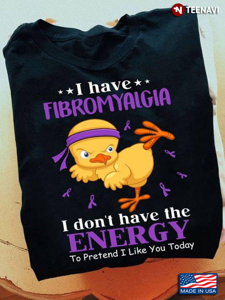 Chick I Have Fibromyalgia I Don’t Have The Energy To Pretend I Like You Today