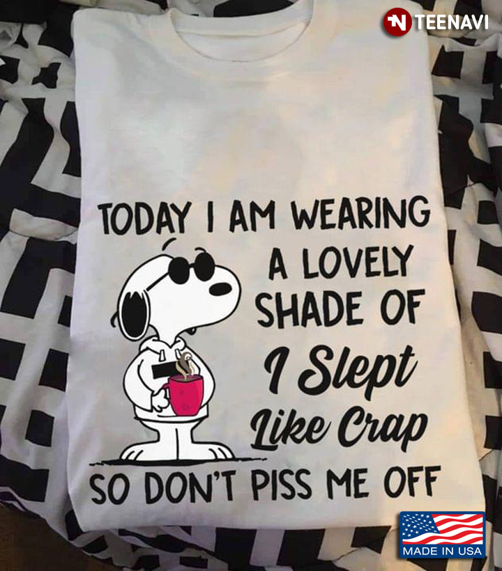 Snoopy Today I Am Wearing A Lovely Shade Of I Slept Like Crap So Don't Piss Me Off For Snoopy Lover