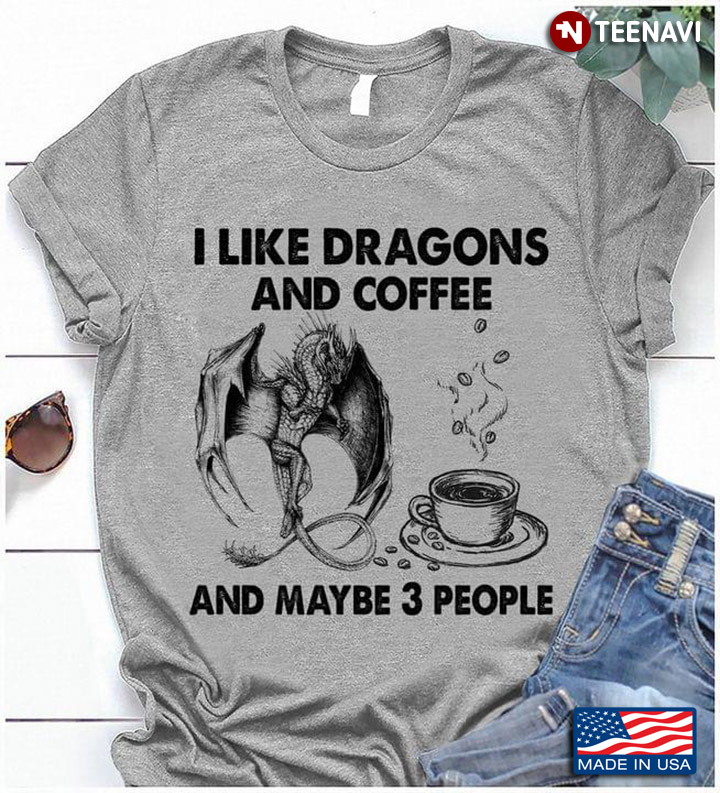 I Like Dragons And Coffee And Maybe 3 People