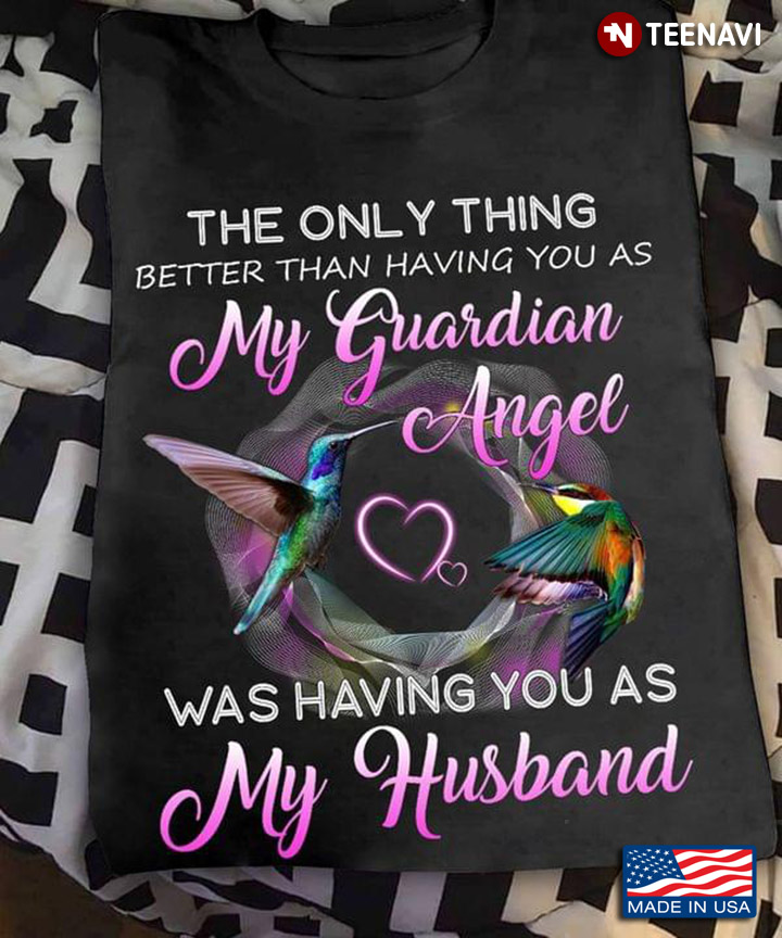 Hummingbird The Only Thing Better Than Having You As My Guardian Angel Was Having You As My Husband