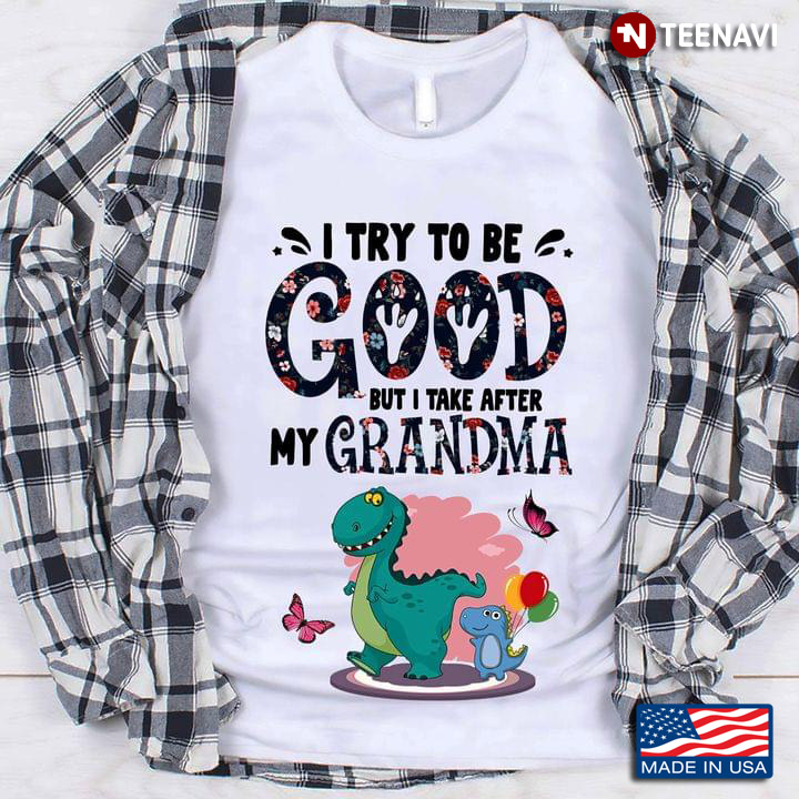 Funny Dinosaurs I Try To Be Good But I Take After My Grandma
