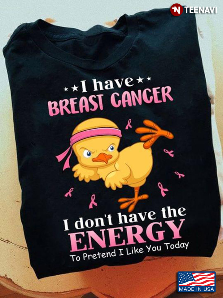 Chick I Have Breast Cancer I Don’t Have The Energy To Pretend I Like You Today