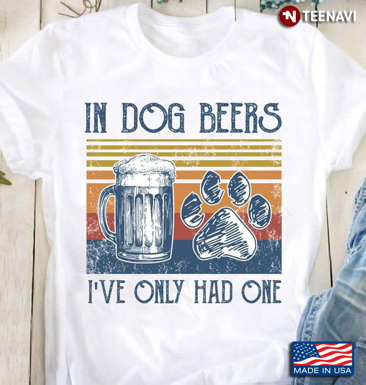 Vintage In Dog Beers I've Only Had One For Dog Lover