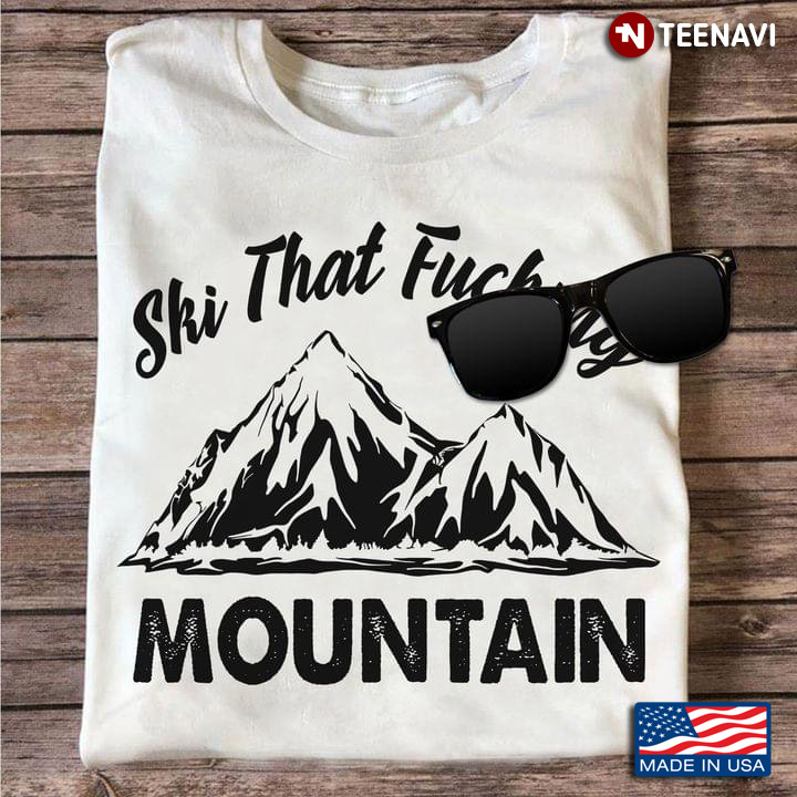 Ski That Fucking Mountain For Skiing Lover