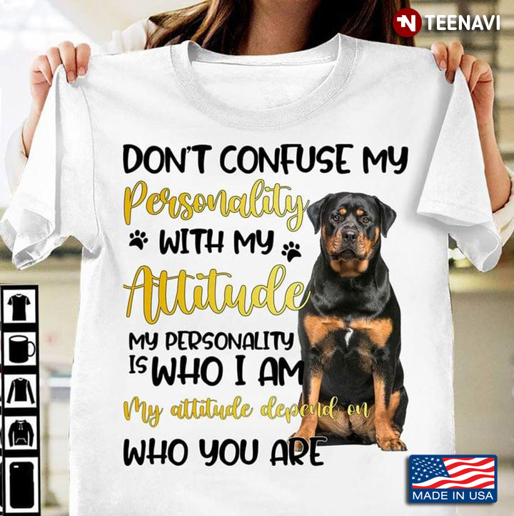 Rottweiler Don't Confuse My Personality With My Attitude My Personality Is Who I Am For Dog Lover