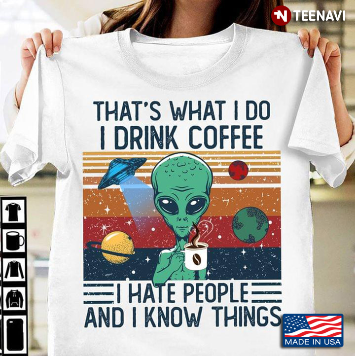 Vintage Alien That's What I Do I Drink Coffee I Hate People And I Know Things