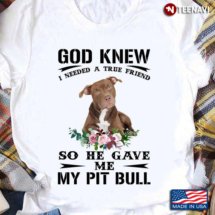 God Knew I Needed A True Friend So He Gave Me My Pit Bull For Dog Lover