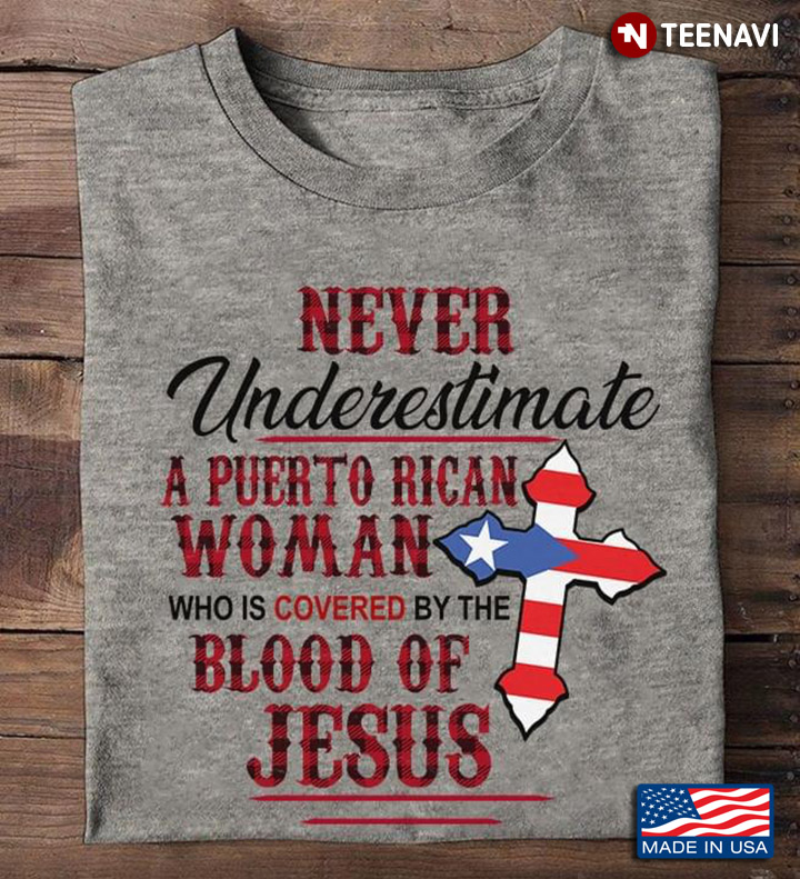 Never Underestimate A Puerto Rican Woman Who Is Covered By The Blood Of Jesus