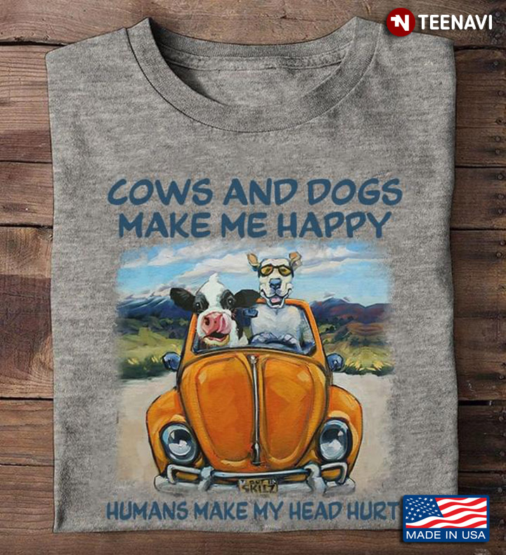 Cows And Dogs Make Me Happy Humans Make My Head Hurt For Animal Lover