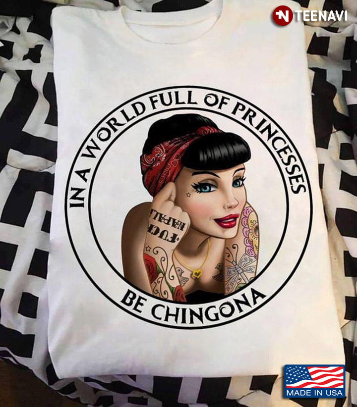 In A World Full Of Princesses Be Chingona