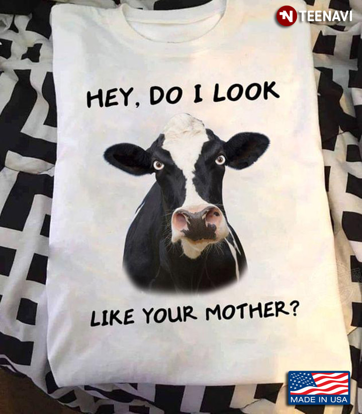 Cow Hey Do I Look Like Your Mother For Animal Lover