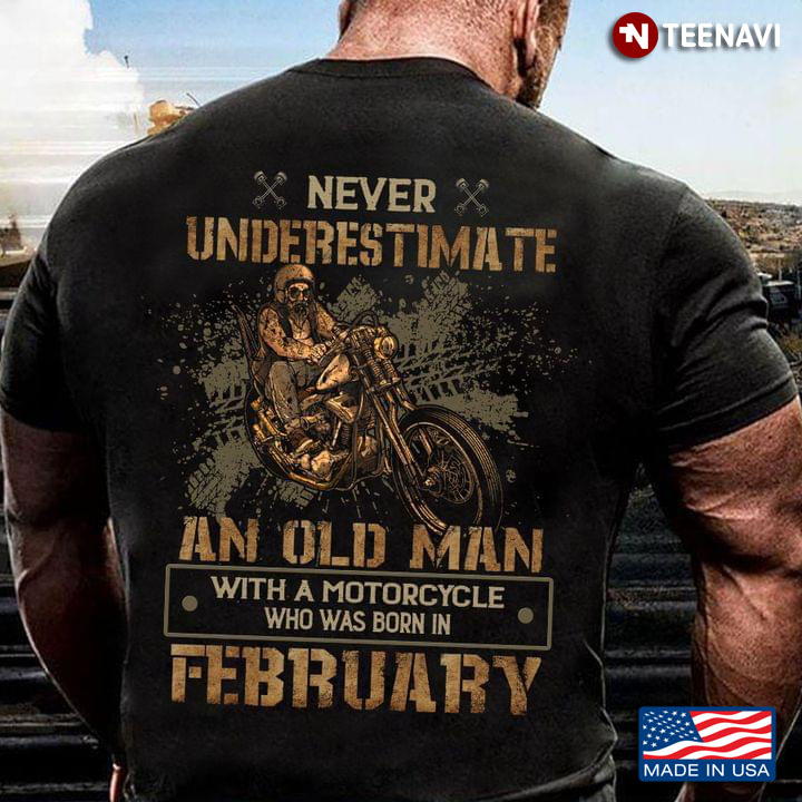 Never Underestimate An Old Man With A Motorcycle Who Was Born In February