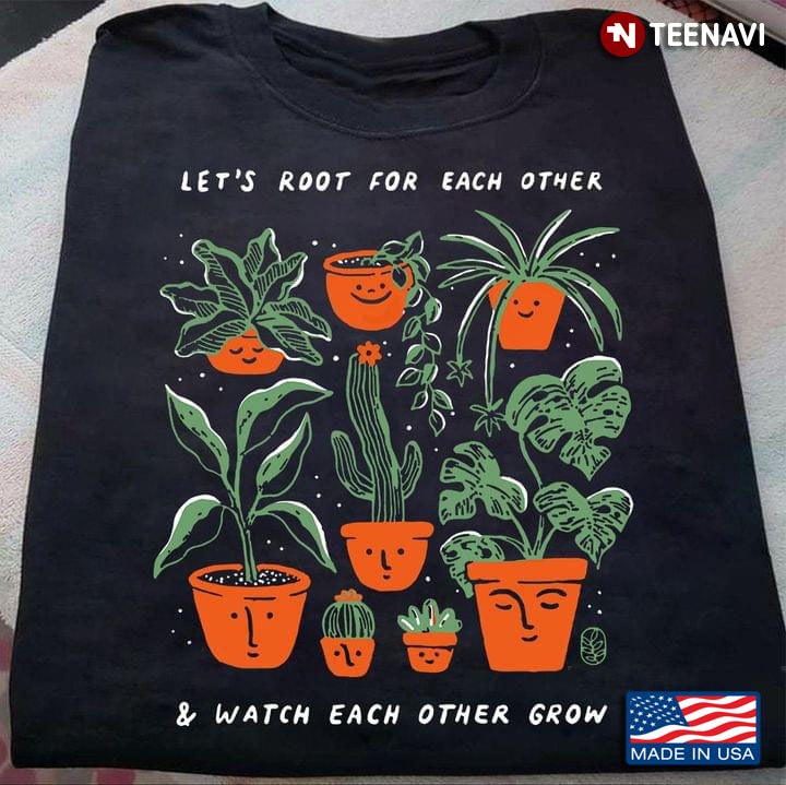 Let's Root For Each Other And Watch Each Other Grow For Garden Lover