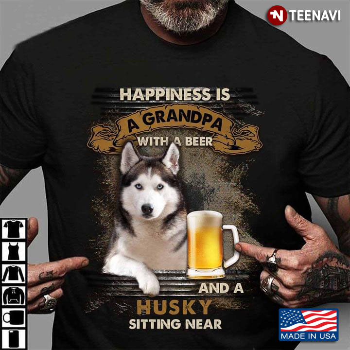 Happiness Is A Grandpa With A Beer And A Husky Sitting Near For Dog Lover
