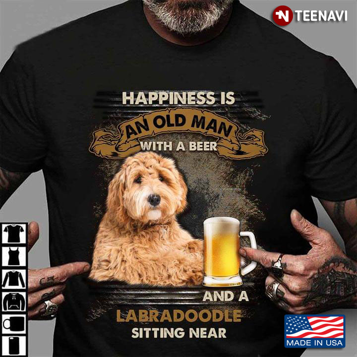 Happiness Is An Old Man With A Beer And A Labradoodle Sitting Near For Dog Lover
