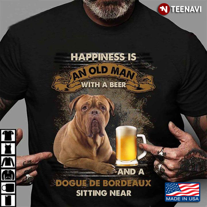 Happiness Is An Old Man With A Beer And A Dogue De Bordeaux Sitting Near For Dog Lover