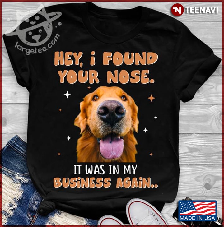 Golden Retriever Hey I Found Your Nose It Was In My Business Again For Dog Lover