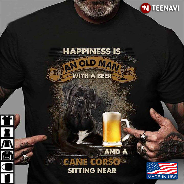 Happiness Is An Old Man With A Beer And A Cane Corso Sitting Near For Dog Lover