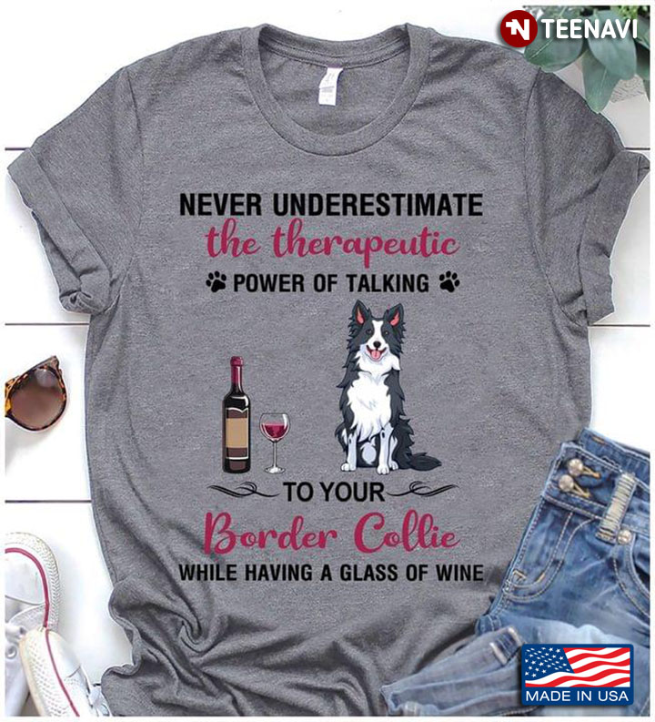 Never Underestimate The Therapeutic Power Of Talking To Your Border Collie While Having A Glass