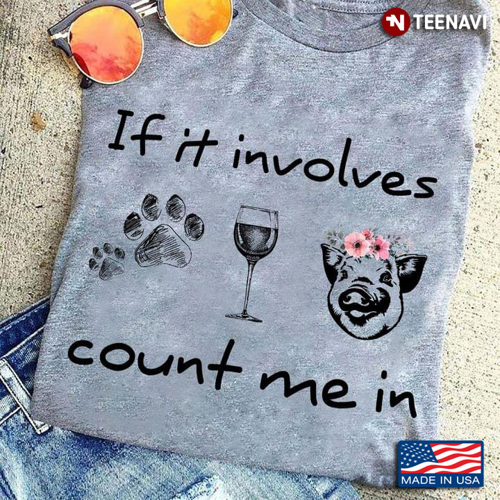 If It Involves Dogs Wine And Pigs Count Me In For Animal Lover