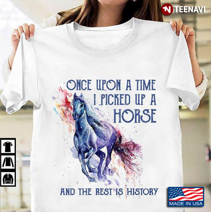 Once Upon A Time I Picked Up A Horse And The Rest Is History For Horse Lover