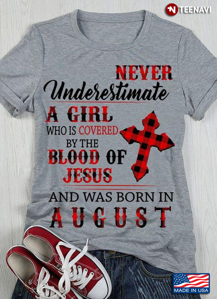 Never Underestimate A Girl Who Is Covered By The Blood Of Jesus And Was Born In August