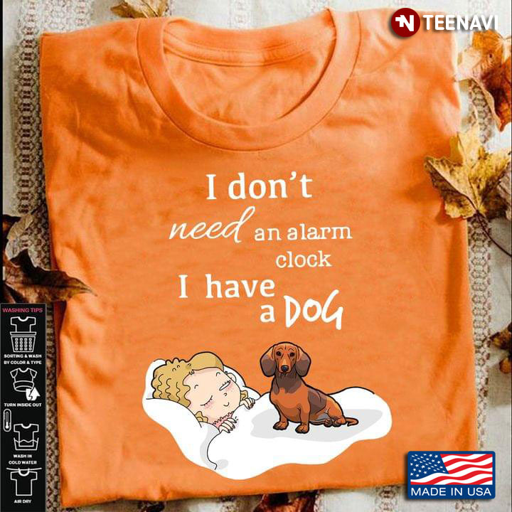 Dachshund I Don't Need An Alarm Clock I Have A Dog For Dog Lover