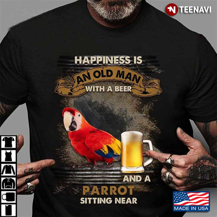 Happiness Is An Old Man With A Beer And A Parrot Sitting Near For Bird Lover