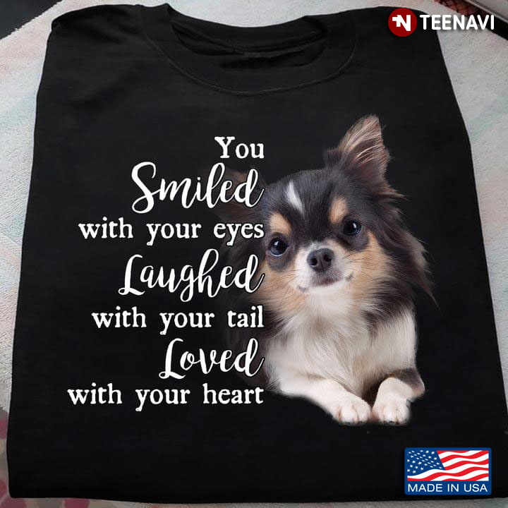 Chihuahua Puppy You Smiled With Your Eyes Laughed With Your Tail Loved With Your Heart For Dog Lover