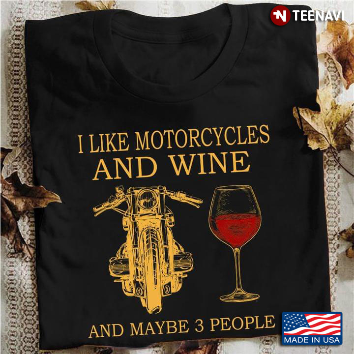 I Like Motorcycles And Wine And Maybe 3 People