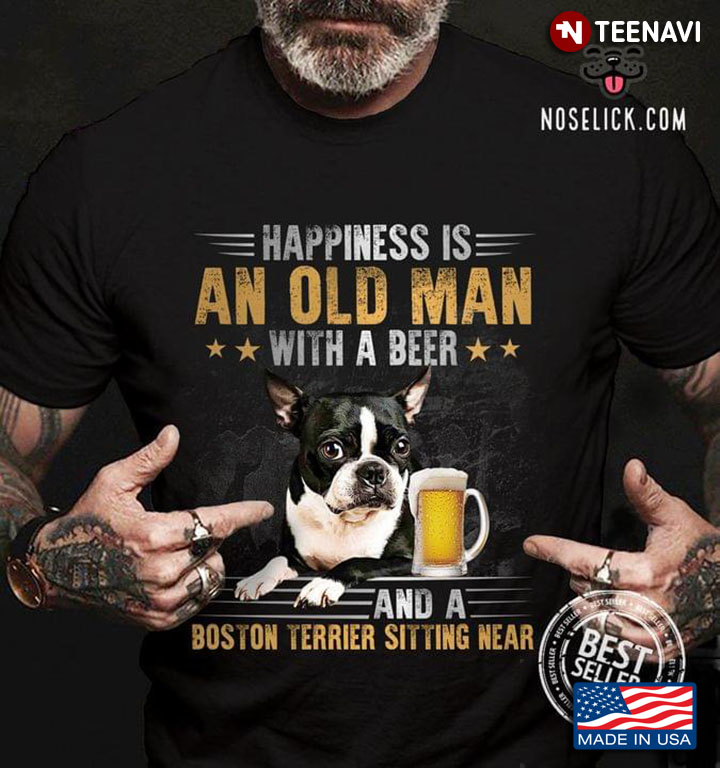 Happiness Is An Old Man With A Beer And A Boston Terrier Sitting Near For Dog Lover