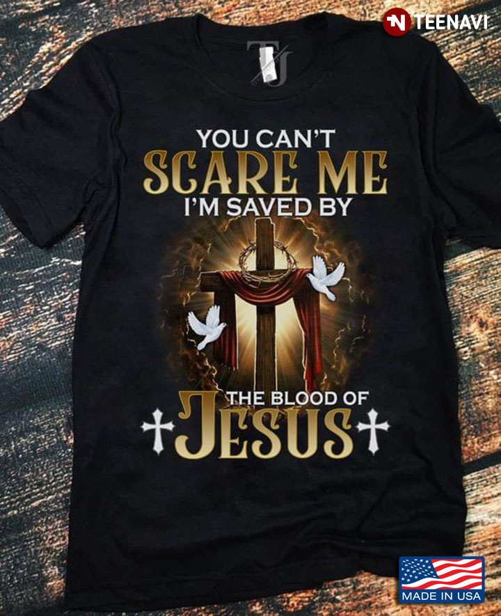 You Can't Scare Me I'm Saved By The Blood Of Jesus