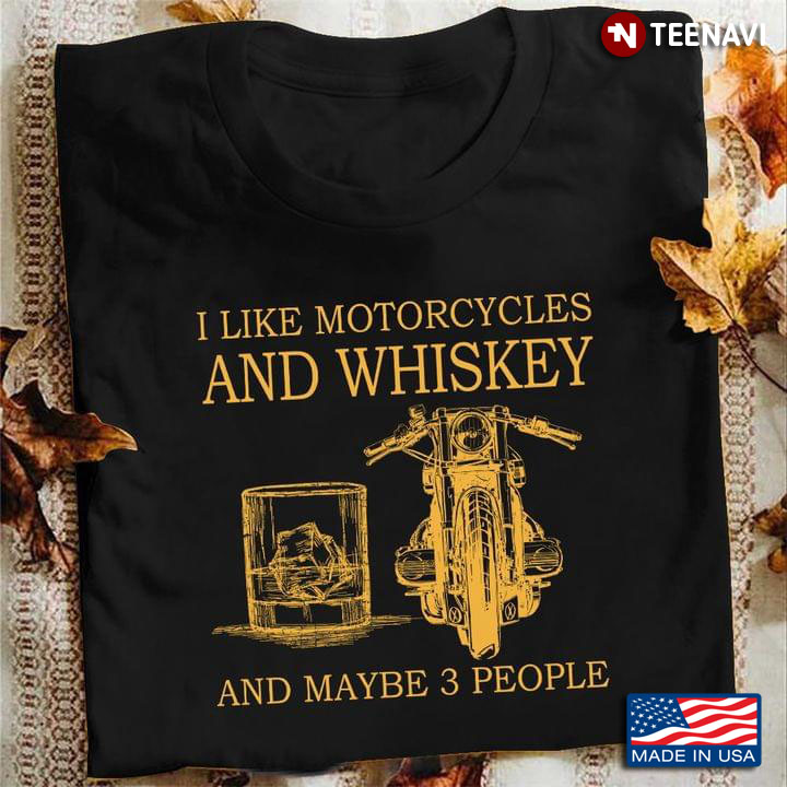 I Like Motorcycles And Whiskey And Maybe 3 People
