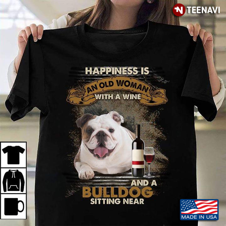 Happiness Is An Old Woman With A Wine And A Bulldog Sitting Near For Dog Lover