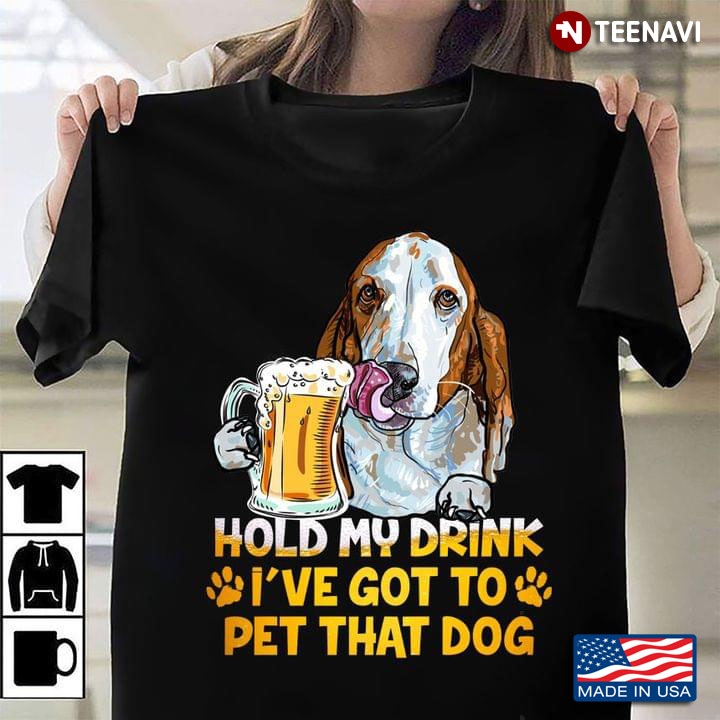 Basset Hound And Beer Hold My Drink I've Got To Pet That Dog For Dog Lover