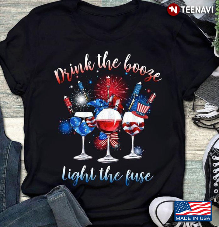 Drink The Booze Light The Fuse Wine Happy Independence Day For 4th Of July