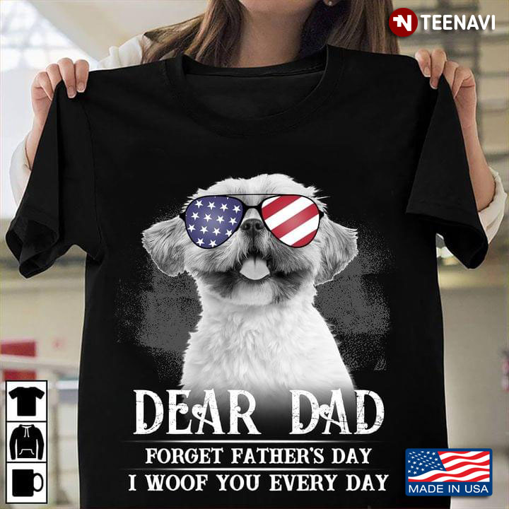 Shih Tzu Dear Dad Forget Father's Day I Woof You Every Day