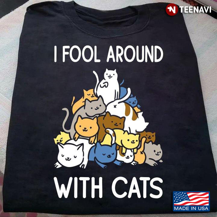 I Fool Around With Cats For Cat Lover