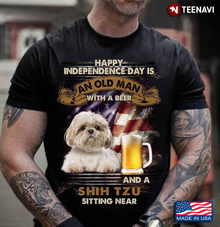 Happy Independence Day Is An Old Man With A Beer And A Shih Tzu Sitting Near For 4th Of July