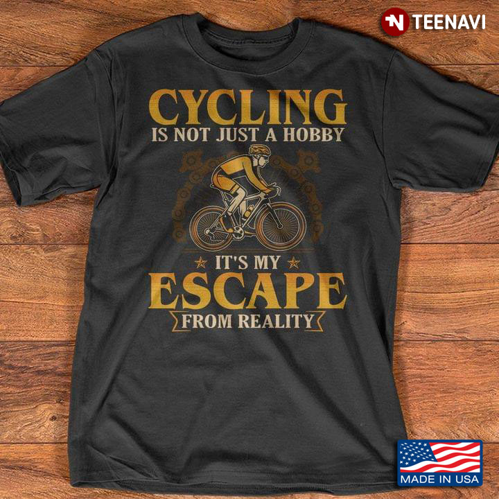Cycling Is Not Just A Hobby It's My Escape From Reality For Cyclist