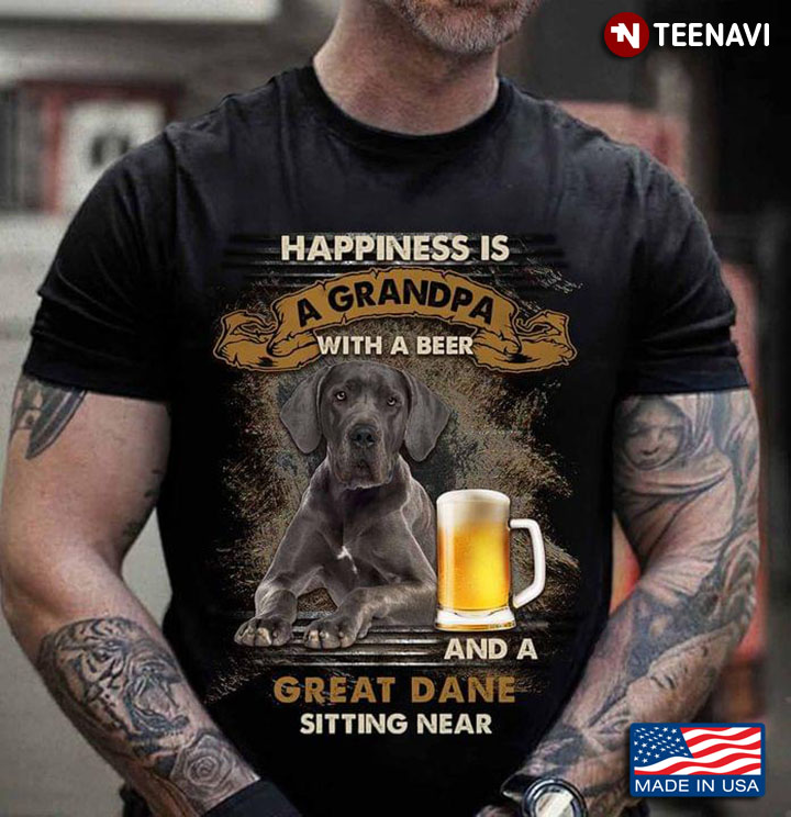 Happiness Is Grandpa With A Beer And A Great Dane Sitting Near For Dog Lover