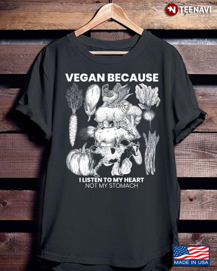 Vegan Because Listen To My Heart Not My Stomach