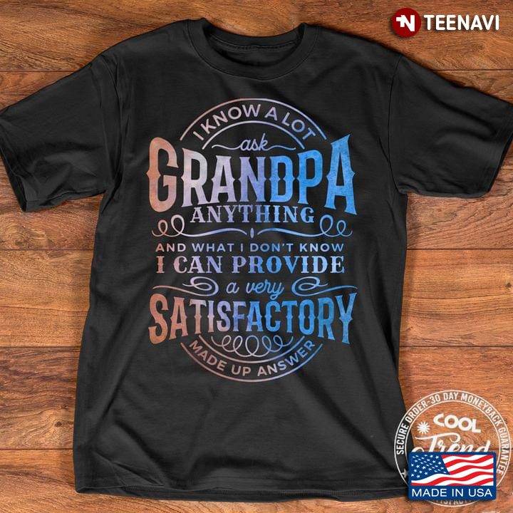 I Know A Lot Ask Grandpa Anything And What I Don't Know I Can Provide A Very Satisfactory