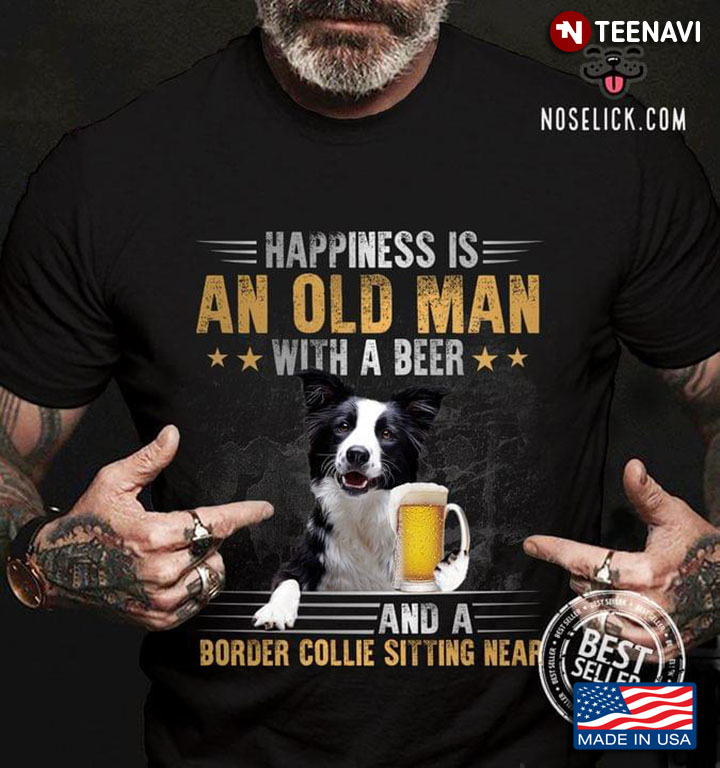 Happiness Is An Old Man With A Beer And A Border Collie Sitting Near For Dog Lover