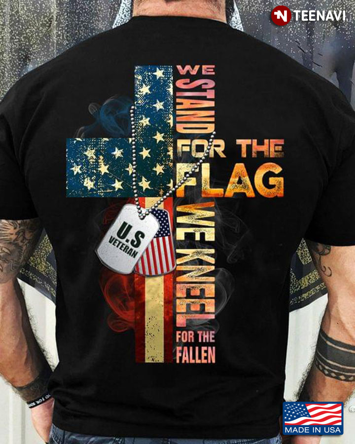 We Stand For The Flag We Kneel For The Fallen For Veteran