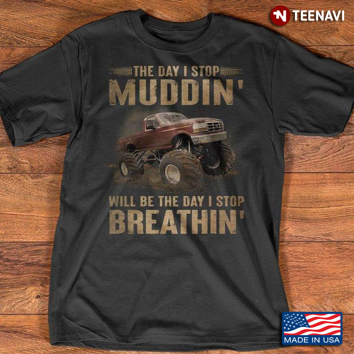 The Day I Stop Muddin' Will Be The Day I Stop Breathin' For Trucker
