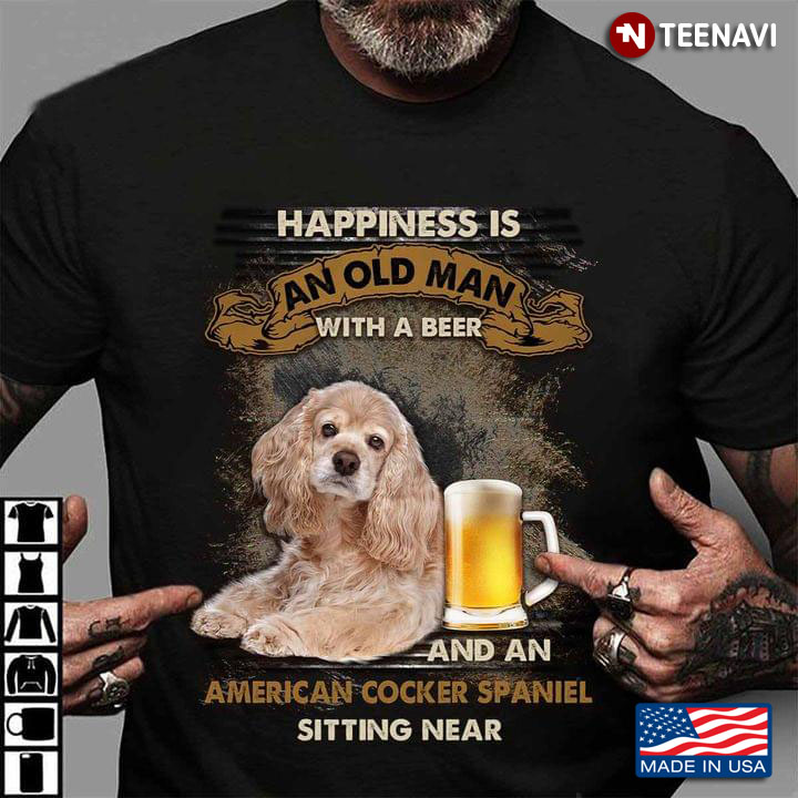 Happiness Is An Old Man With A Beer And An American Cocker Spaniel Sitting Near