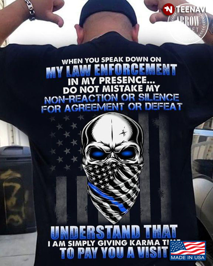 When You Speak Down On My Law Enforcement In My Presence Do Not Mistake My Non Reaction Or Silence